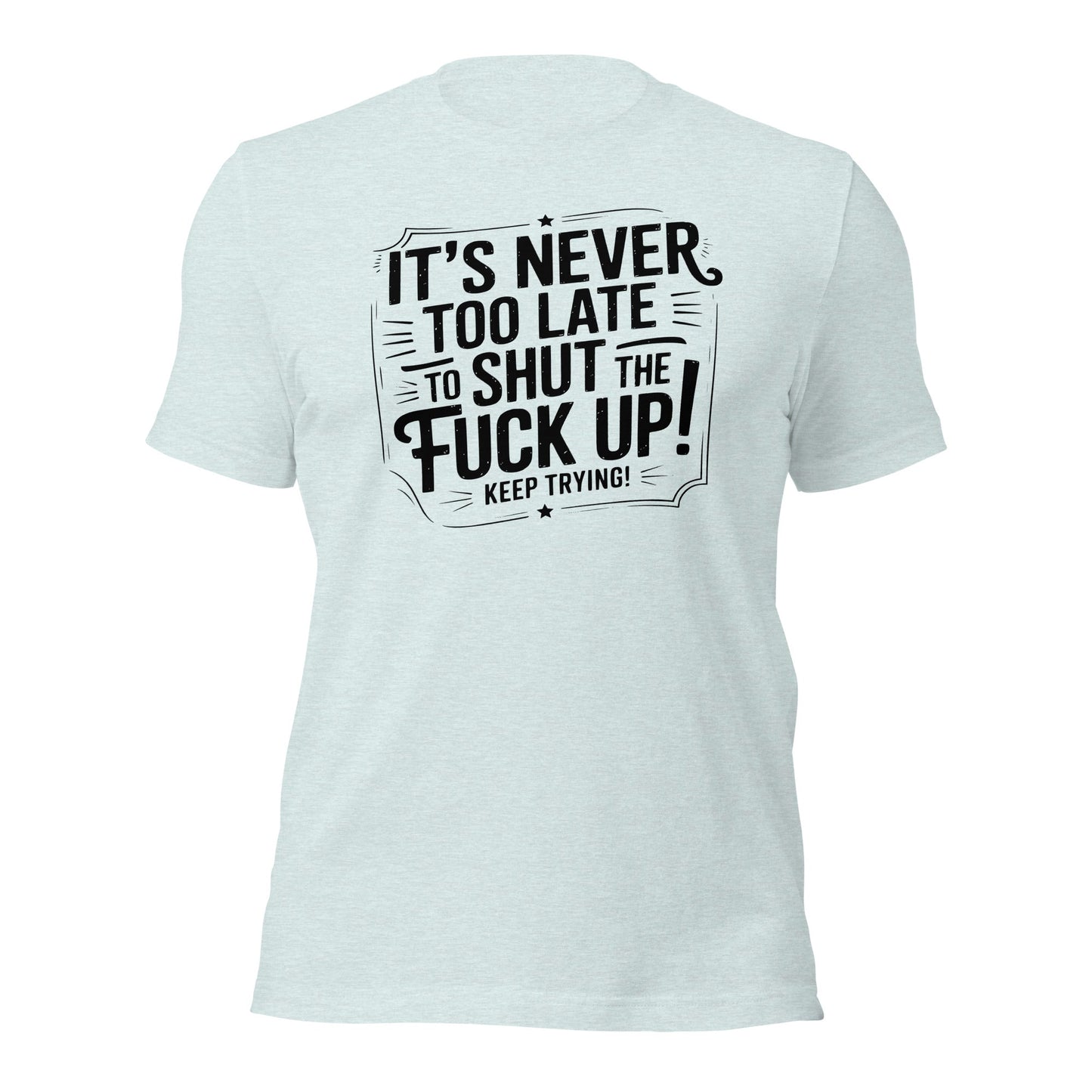 It’s Never Too Late Sarcastic T-Shirt - Inken Image