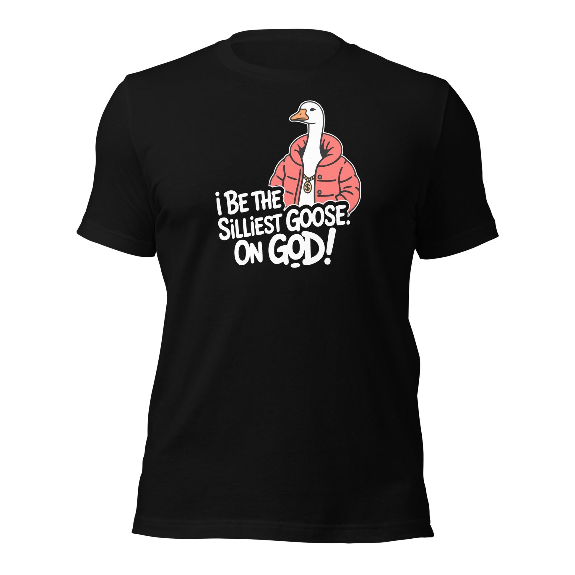 I Be The Silliest Goose On God T-Shirt - Inken Image