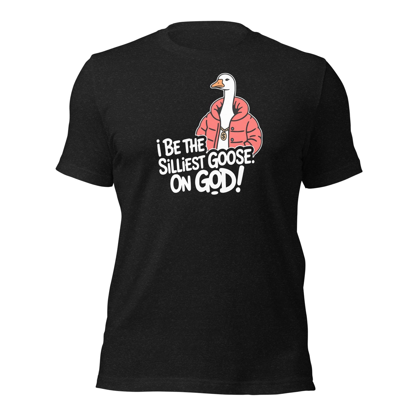 I Be The Silliest Goose On God T-Shirt - Inken Image