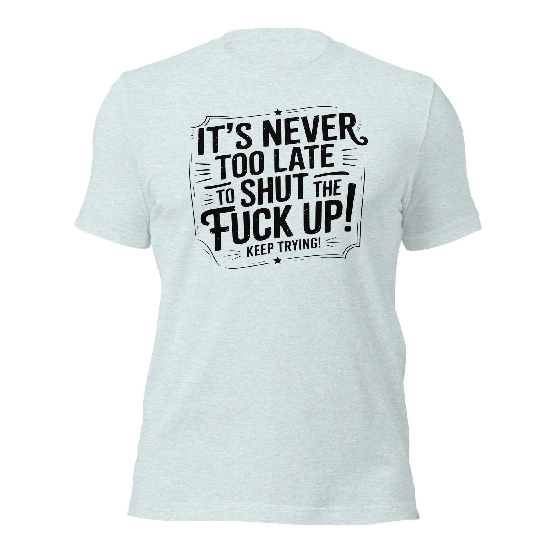 It’s Never Too Late Sarcastic T-Shirt - Inken Image