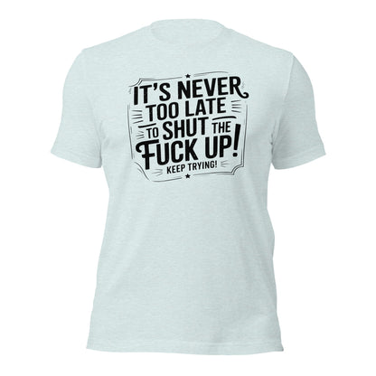 It’s Never Too Late Sarcastic T-Shirt - Inken Image