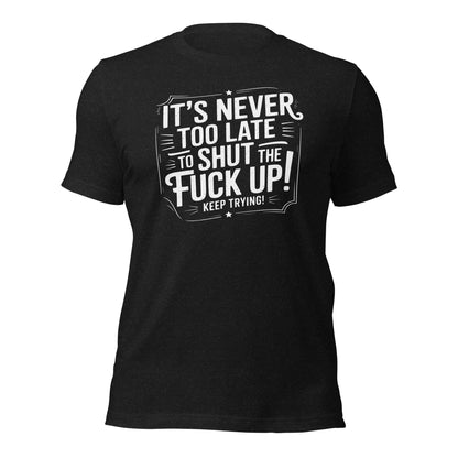 It’s Never Too Late Sarcastic T-Shirt - Inken Image