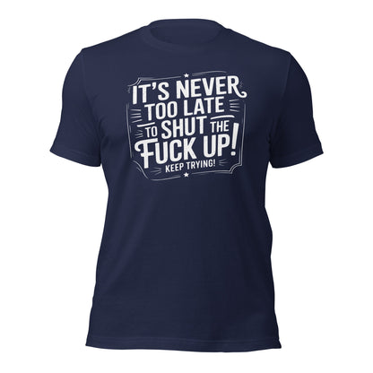 It’s Never Too Late Sarcastic T-Shirt - Inken Image